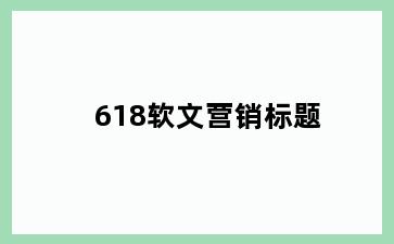 618软文营销标题