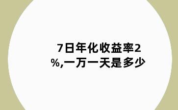 7日年化收益率2%,一万一天是多少