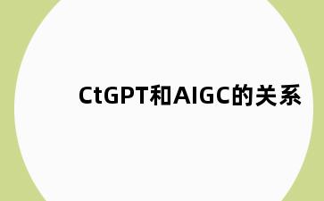 CtGPT和AIGC的关系