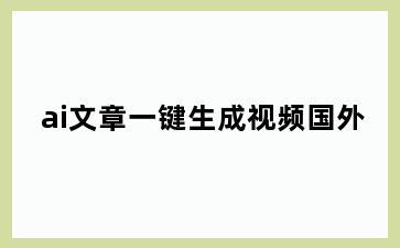 ai文章一键生成视频国外