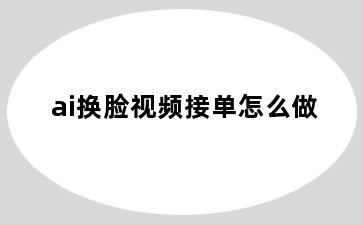 ai换脸视频接单怎么做