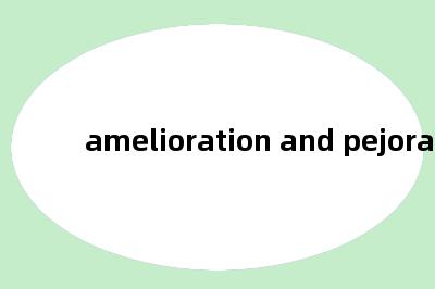 amelioration and pejoration