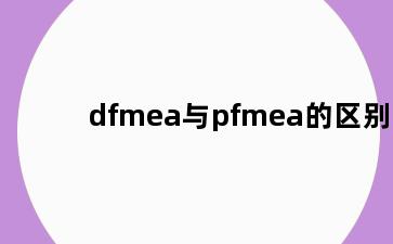 dfmea与pfmea的区别