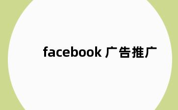 facebook 广告推广