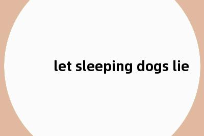 let sleeping dogs lie