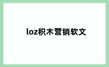 loz积木营销软文