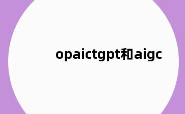 opaictgpt和aigc