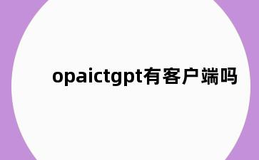 opaictgpt有客户端吗