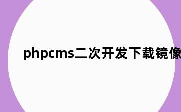 phpcms二次开发下载镜像