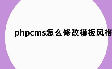 phpcms怎么修改模板风格