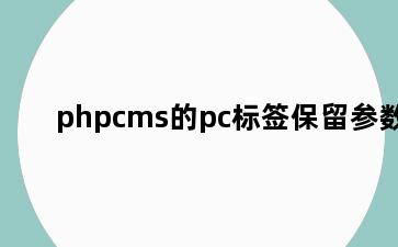 phpcms的pc标签保留参数