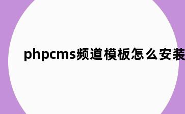 phpcms频道模板怎么安装