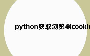 python获取浏览器cookie