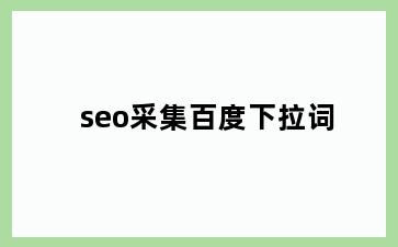 seo采集百度下拉词