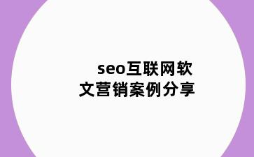 seo互联网软文营销案例分享