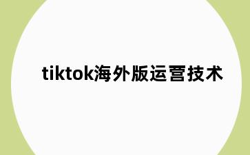 tiktok海外版运营技术