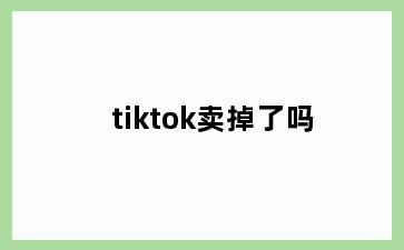 tiktok卖掉了吗