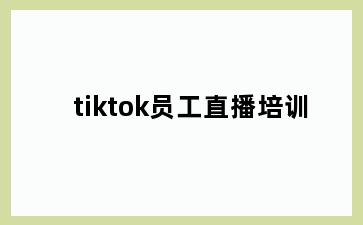 tiktok员工直播培训