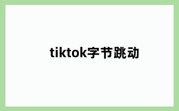 tiktok字节跳动