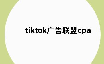 tiktok广告联盟cpa