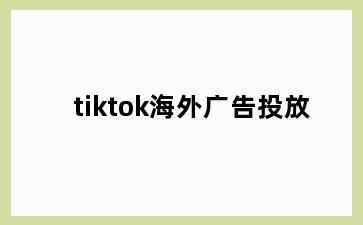 tiktok海外广告投放