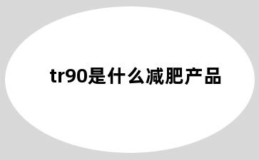 tr90是什么减肥产品