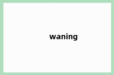 waning