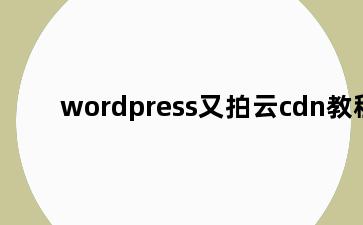 wordpress又拍云cdn教程