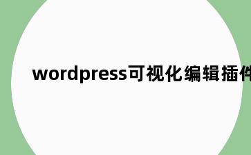 wordpress可视化编辑插件