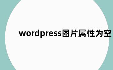 wordpress图片属性为空