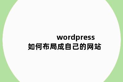 wordpress如何布局成自己的网站