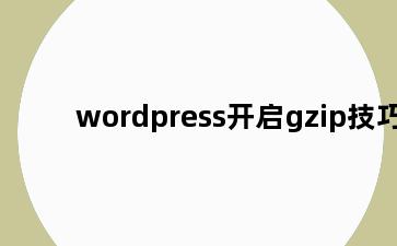 wordpress开启gzip技巧