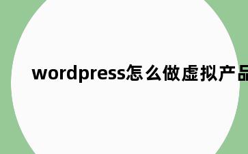 wordpress怎么做虚拟产品