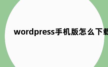 wordpress手机版怎么下载