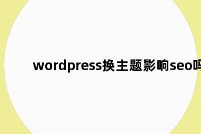 wordpress换主题影响seo吗