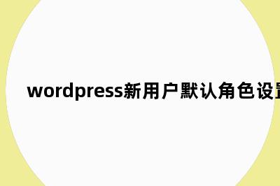 wordpress新用户默认角色设置