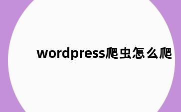 wordpress爬虫怎么爬