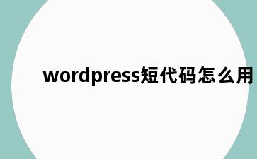 wordpress短代码怎么用