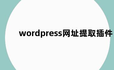 wordpress网址提取插件