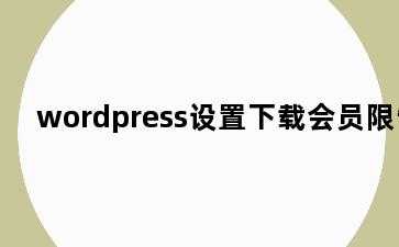 wordpress设置下载会员限制