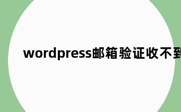 wordpress邮箱验证收不到