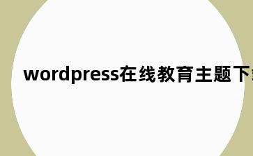 wordpress在线教育主题下载