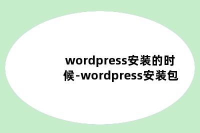 wordpress安装的时候-wordpress安装包