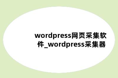 wordpress网页采集软件_wordpress采集器