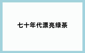 七十年代漂亮绿茶