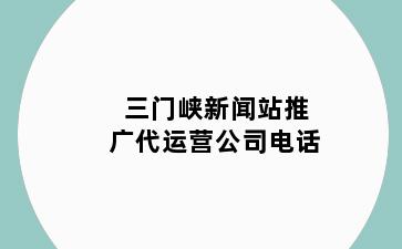 三门峡新闻站推广代运营公司电话