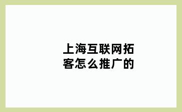 上海互联网拓客怎么推广的