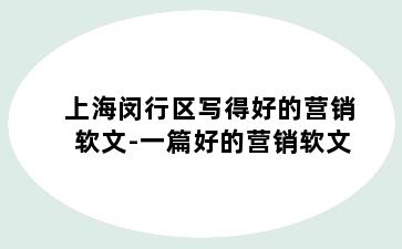 上海闵行区写得好的营销软文-一篇好的营销软文