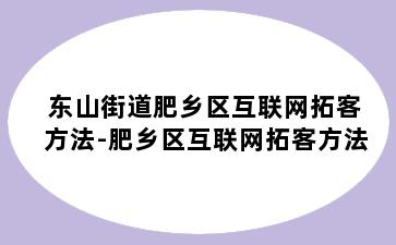 东山街道肥乡区互联网拓客方法-肥乡区互联网拓客方法