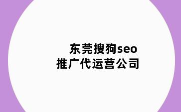 东莞搜狗seo推广代运营公司